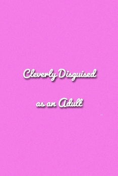 Cleverly Disguised as an Adult Notebook: Lined Journal, 120 Pages, 6 x 9 inches, Thoughtful Gift, Soft Cover, Blue Matte Finish (Cleverly Disguised as an Adult Journal)