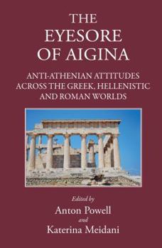 Hardcover 'The Eyesore of Aigina': Anti-Athenian Attitudes Across the Greek, Hellenistic and Roman Worlds Book