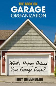 Perfect Paperback The Book on Garage Organization: What's Hiding Behind Your Garage Door? Book