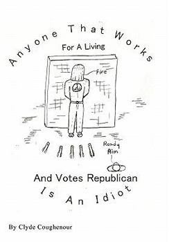 Paperback Anyone That Works for a Living and Votes Republican Is an Idiot Book