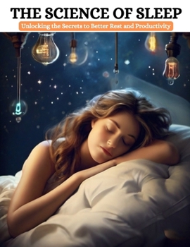 Paperback The Science of Sleep: Unlocking the Secrets to Better Rest and Productivity Book