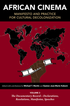Paperback African Cinema: Manifesto and Practice for Cultural Decolonization: Volume 3: The Documentary Record-Declarations, Resolutions, Manifestos, Speeches Book