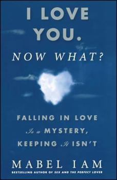 Paperback I Love You. Now What?: Falling in Love Is a Mystery, Keeping It Isn't Book