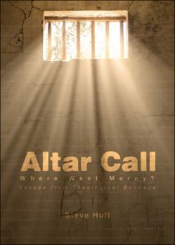 Paperback Altar Call: Where Went Mercy? Escape from Theological Bondage Book