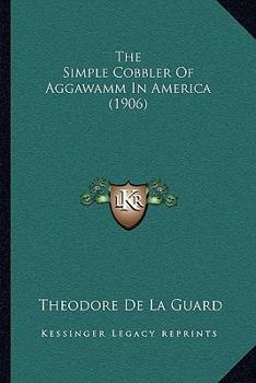 Paperback The Simple Cobbler Of Aggawamm In America (1906) Book