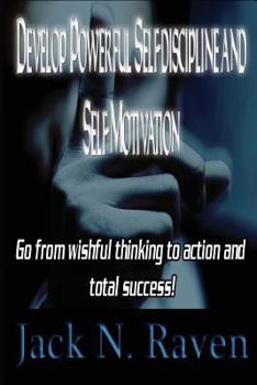 Paperback Develop Powerful Self-discipline and Self-Motivation: Go From wishful thinking to action and total success! Book