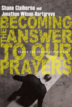Paperback Becoming the Answer to Our Prayers: Prayer for Ordinary Radicals Book