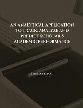 Paperback An Analytical Application to Track, Analyze and Predict Scholar's Academic Performance Book
