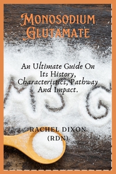 MONOSODIUM GLUTAMATE: An Ultimate Guide On Its History, Characteristics, Pathway And Impact. (NUTRITION AT HEART)