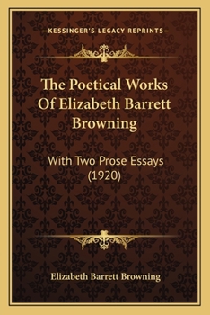 The Poetical Works Of Elizabeth Barrett Browning: With Two Prose Essays...