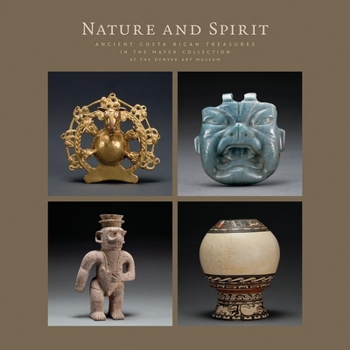 Hardcover Nature and Spirit: Ancient Costa Rican Treasures in the Mayer Collection at the Denver Art Museum Book