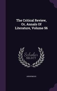 Hardcover The Critical Review, Or, Annals of Literature, Volume 56 Book