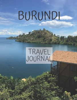 Burundi Travel Journal: Write about your own adventures Tourist Diary Vacation Holiday useful gift for world travelers, teachers, new moms and dads, newlyweds, and graduates.