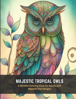 Paperback Majestic Tropical Owls: A Mindful Coloring Book for Adults with Majestic Owl Designs Book