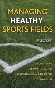 Hardcover Managing Healthy Sports Fields: A Guide to Using Organic Materials for Low-Maintenance and Chemical-Free Playing Fields Book