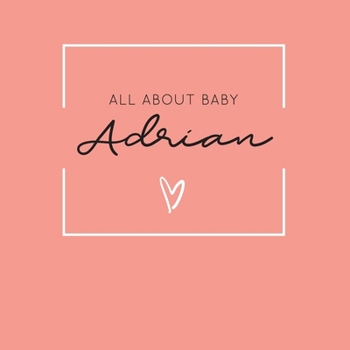 All About Baby Adrian: The Perfect Personalized Keepsake Journal for Baby's First Year - Great Baby Shower Gift [Soft Coral]