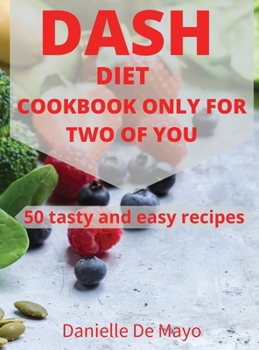 DASH DIET COOKBOOK FOR TWO: A beginner's book to discover the best weight loss solution on the market for diabetics and not, including a 21-day meal plan and 300 recipes.