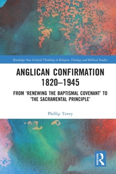 Anglican Confirmation 1820-1945: From 'Renewing the Baptismal Covenant' to 'The Sacramental Principle'