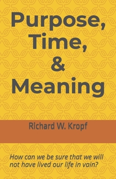 Paperback Purpose, Time, and Meaning: How can we be sure that we will not have lived our life in vain? Book