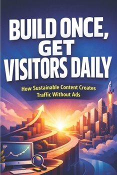Paperback Build Once, Get Visitors Daily: How Sustainable Content Creates Traffic Without Ads Book