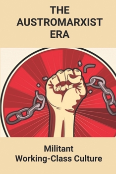 Paperback The Austromarxist Era: Militant Working-Class Culture: A Socialist Revolution Book
