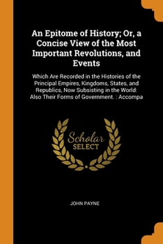 Paperback An Epitome of History; Or, a Concise View of the Most Important Revolutions, and Events: Which Are Recorded in the Histories of the Principal Empires, Book