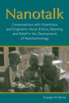 Hardcover Nanotalk: Conversations with Scientists and Engineers about Ethics, Meaning, and Belief in the Development of Nanotechnology Book