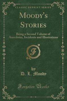 Paperback Moody's Stories: Being a Second Volume of Anecdotes, Incidents and Illustrations (Classic Reprint) Book