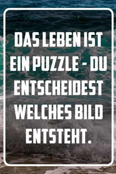 Das Leben ist ein Puzzle - Du entscheidest welches Bild entsteht.: Terminplaner und Organizer mit Motivations-Spruch | Geschenk für Unternehmer, ... Taschenkalender, Wo (German Edition)