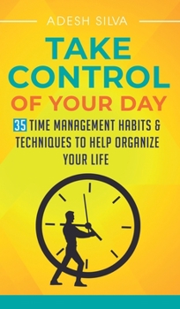 Hardcover Take Control Of Your Day: 35 Time Management Habits & Techniques to Help Organize Your Life Book