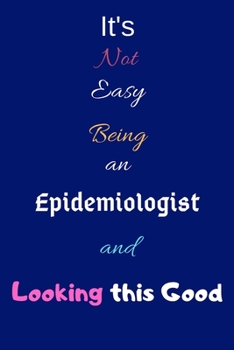 Paperback It's Not Easy Being an Epidemiologist and Looking This Good: Blank-Lined Journal/Notebook/Diary for Epidemiologists & STEM Students - Cool Birthday Pr Book