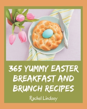 Paperback 365 Yummy Easter Breakfast and Brunch Recipes: Let's Get Started with The Best Yummy Easter Breakfast and Brunch Cookbook! Book