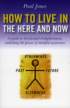 Paperback How to Live in the Here and Now: A Guide for Accelerated Practical Enlightenment, Unlocking the Power of Mindful Awareness Book