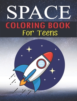 Space Coloring Book for Teens: Explore, Fun with Learn and Grow, Fantastic Outer Space Coloring with Planets, Astronauts, Space Ships, Rockets and More! (Teenagers Coloring Books) Perfect Gift for Boy