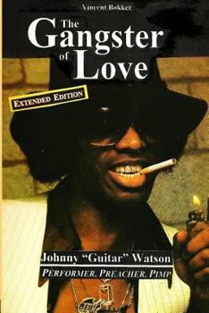 Paperback The Gangster of Love: Johnny "Guitar" Watson, Performer, Preacher, Pimp EXTENDED EDITION Book