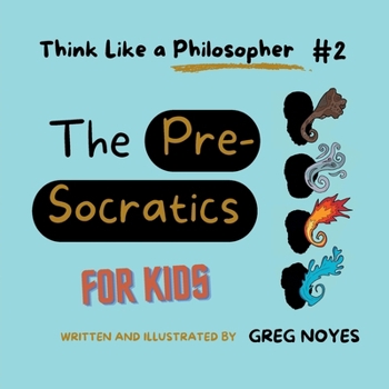 The Presocratics: For Kids (Think Like a Philosopher, For Kids!)