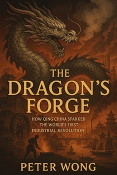 The Dragon's Forge: How Qing China Sparked the World's First Industrial Revolution