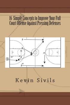 Paperback 16 Simple Concepts to Improve Your Full Court Offense Against Pressing Defenses Book