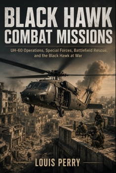Paperback BLACK HAWK COMBAT MISSIONS: UH-60 Operations, Special Forces, Battlefield Rescue, and the Black Hawk at War Book