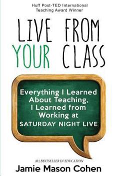 Paperback Live from Your Class: Everything I Learned About Teaching, I Learned from Working at Saturday Night Live Book