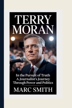 TERRY MORAN: IN THE PURSUIT OF TRUTH – A JOURNALIST'S JOURNEY THROUGH POWER AND POLITICS