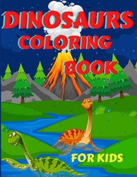 Dinosaurs Coloring Book For Kids: Amazing Dinosaurs Coloring Book for Boys, Girls, Toddlers, Preschoolers, Kids 3-12 Fantastic Children's Coloring ... Dinosaur Pages for Toddlers & Kids to Color