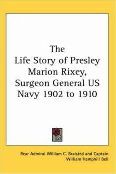 The Life Story of Presley Marion Rixey, Surgeon General US Navy 1902 to 1910