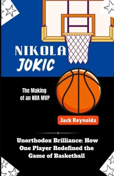 Paperback Nikola Jokic Story: Unorthodox Brilliance: How One Player Redefined the Game of Basketball Book