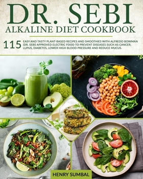 Paperback Dr. SEBI ALKALINE DIET COOKBOOK: 115 easy and tasty plant-based recipes and smoothies with Alfredo Bowman (Dr. Sebi) approved electric food to prevent Book