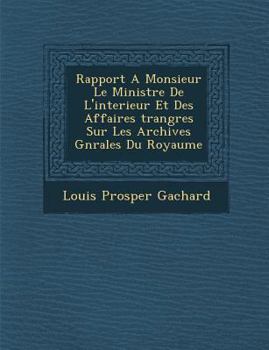 Paperback Rapport A Monsieur Le Ministre De L'interieur Et Des Affaires &#65533;trang&#65533;res Sur Les Archives G&#65533;n&#65533;rales Du Royaume [French] Book