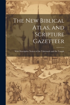 Paperback The new Biblical Atlas, and Scripture Gazetteer: With Descriptive Notices of the Tabernacle and the Temple Book