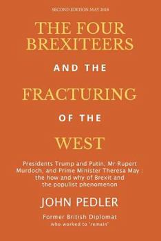 Paperback The Four Brexiteers and the Fracturing of the West: Presidents Trump and Putin, Mr. Rupert Murdoch, and Prime Minister Theresa May Book