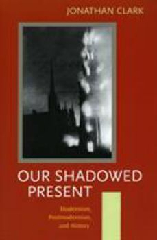 Paperback Our Shadowed Present: Modernism, Postmodernism, and History Book