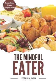 The Mindful Eater:: Break Free from Binge Eating and Discover Food Freedom